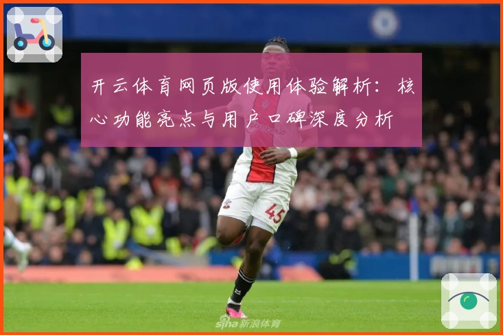 开云体育网页版使用体验解析：核心功能亮点与用户口碑深度分析