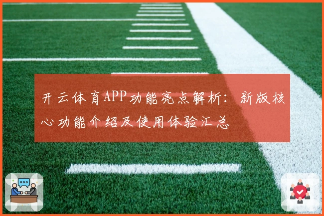 开云体育APP功能亮点解析:新版核心功能介绍及使用体验汇总