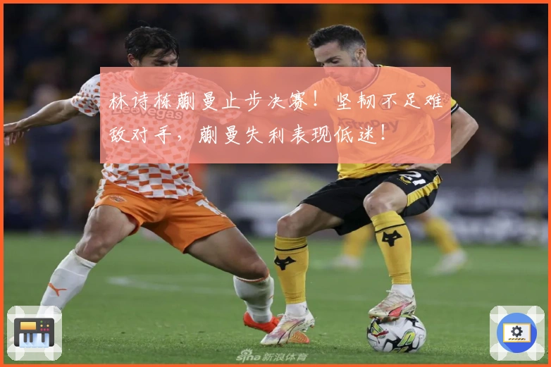 林诗栋蒯曼止步决赛！坚韧不足难敌对手，蒯曼失利表现低迷！