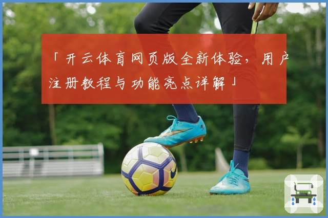 「开云体育网页版全新体验,用户注册教程与功能亮点详解」